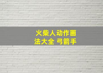 火柴人动作画法大全 弓箭手